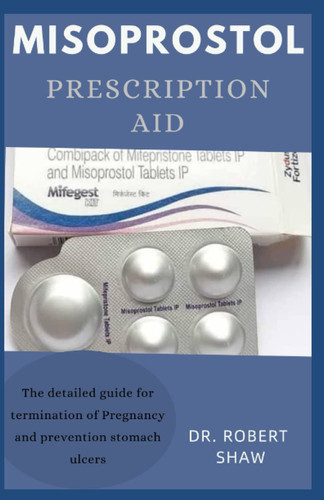 MISOPROSTOL PRESCRIPTION AID: The detailed guide for termination of pregnancy and prevention of stomach ulcers