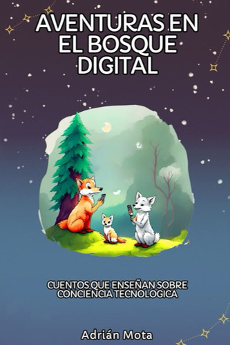 Aventuras en el bosque digital: Cuentos que enseñan sobre conciencia tecnológica (Spanish Edition)