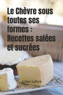 Le Chèvre sous toutes ses formes - Recettes salées et sucrées