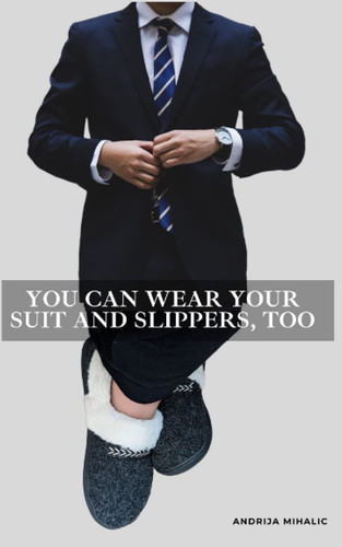 You Can Have Your Suit and Slippers, Too: Work arrangements: where we were, where we are, and where we could be