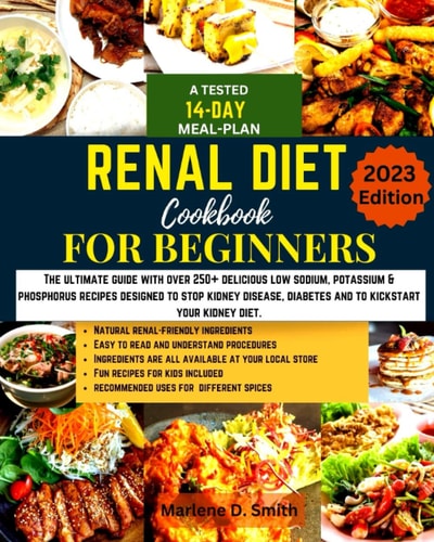 RENAL DIET COOKBOOK FOR BEGINNERS: The ultimate guide with over 250+ delicious low sodium, potassium & phosphorus recipe designed to stop kidney disease, diabetes and to kick start your kidney diet