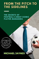 From the Pitch to the Sidelines - The Secrets of Football's Most Iconic Player-Managers