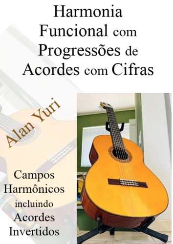 Harmonia Funcional com Progressões de Acordes: Campos Harmônicos também com Acordes Invertidos (Portuguese Edition)