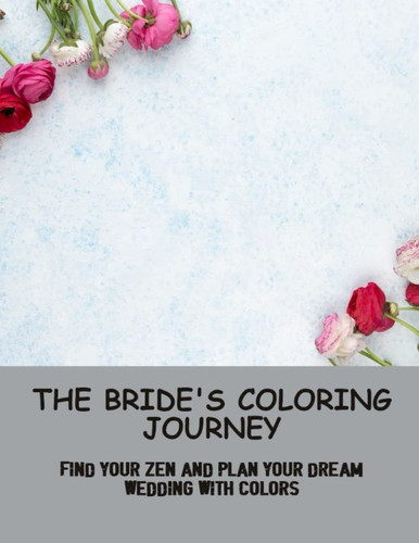 The Bride's Coloring Journey: Find Your Zen And Plan Your Dream Wedding With Colors