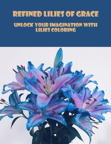 Refined Lilies Of Grace: Unlock Your Imagination With Lilies Coloring