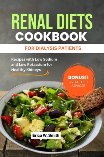 RENAL DIETS COOKBOOK FOR DIALYSIS PATIENTS: Recipes with Low Sodium and Low Potassium for Healthy Kidneys
