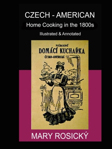 Czech-American Home Cooking in the 1800s, Annotated and Illustrated