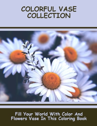 Colorful Vase Collection: Fill Your World With Color And Flowers Vase In This Coloring Book