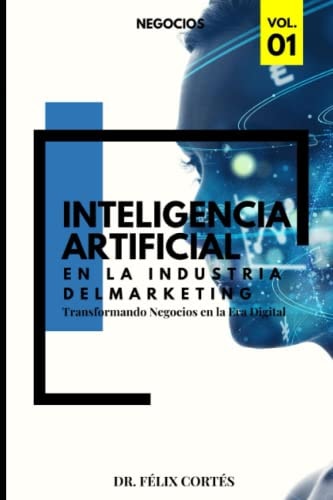 La IA en la Industria del Marketing: Transformando Negocios en la Era Digital (Spanish Edition)