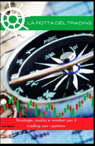 La rotta del trading: Strategie, analisi e mindset per il trading con i pattern (Italian Edition)