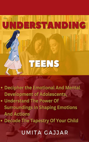 Understanding Teens: Deciphering Emotional & Mental Development of Adolescents, Impact of The Surroundings on Their Actions