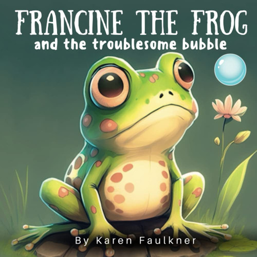Francine The Frog and the Troublesome Bubble A Children's Book about the Importance of Helping Others Ages 5-7