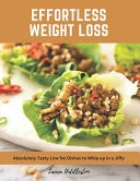 Effortless Weight Loss - Absolutely Tasty Low Fat Dishes to Whip Up in a Jiffy