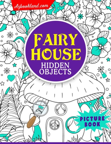 Fairy House Hidden Objects Picture Book: Magical World to Look and Find Activity Book | Way to Have Fun with 25 Characters Inside to All Ages Lovers | Educational | Anxiety Relief | Birthday Gifts