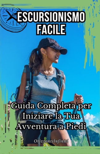 Escursionismo Facile: Guida Completa per Iniziare la Tua Avventura a Piedi (Italian Edition)