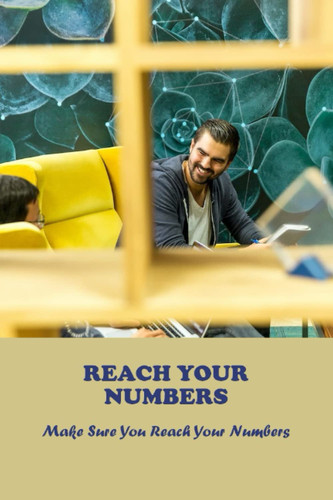 Reach Your Numbers: Make Sure You Reach Your Numbers