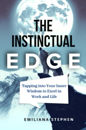 The Instinctual Edge Tapping Into Your Inner Wisdom To Excel In Work And Life