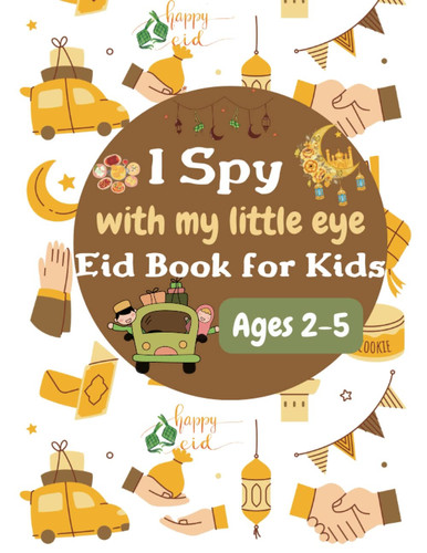 I Spy with My Little Eye Eid Book for Kids Ages 2-5: Eid Activity Book, Fun& Educational Alphabet Adventure Picture Book for Muslim Girls & Boys (Islamic Gifts for Kids 2+)