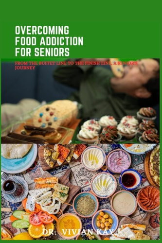 Overcoming Food Addiction for Seniors - From the Buffet Line to the Finish Line, A Senior's Journey