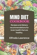 Mind Diet Cookbook - Recipes and Dietary Recommendations for Brain Health that are Healthy.
