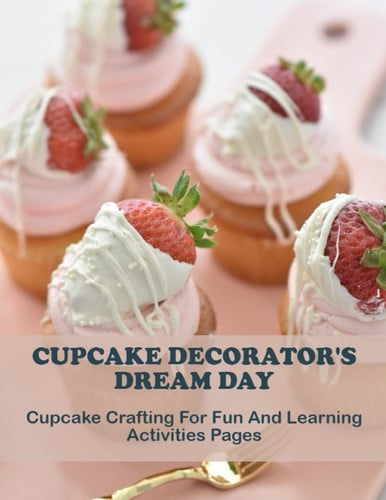 Cupcake Decorator's Dream Day: Cupcake Crafting For Fun And Learning Activities Pages
