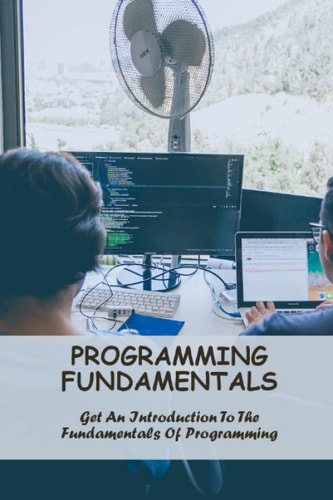Programming Fundamentals: Get An Introduction To The Fundamentals Of Programming