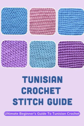 Tunisian Crochet Stitch Guide: Ultimate Beginner's Guide To Tunisian Crochet: How To Do Tunisian Crochet Basic Stitches