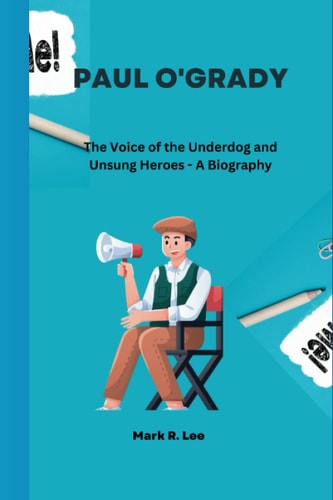 Paul O'Grady: The Voice of the Underdog and Unsung Heroes - A Biography