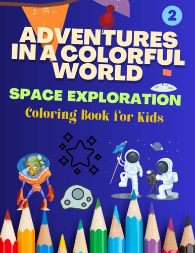 Adventures in a Colorful World Space Exploration Coloring Book for Kids: Discover a World of Imagination Through Coloring