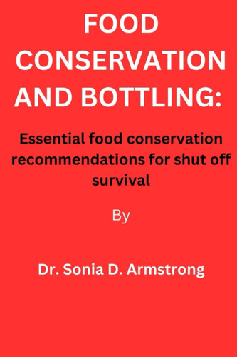 Food conservation and bottling: Essential food conservation recommendation for shut off survival
