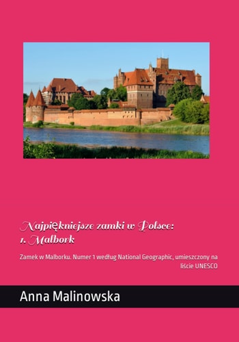 Najpiękniejsze zamki w Polsce: 1. Malbork: Zamek w Malborku. Numer 1 według National Geographic, umieszczony na liście UNESCO (Polish Edition)