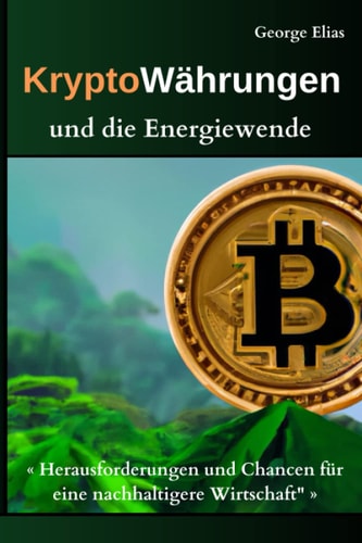 KryptoWährungen und die Energiewende: Herausforderungen und Chancen für eine nachhaltigere Wirtschaft (German Edition)