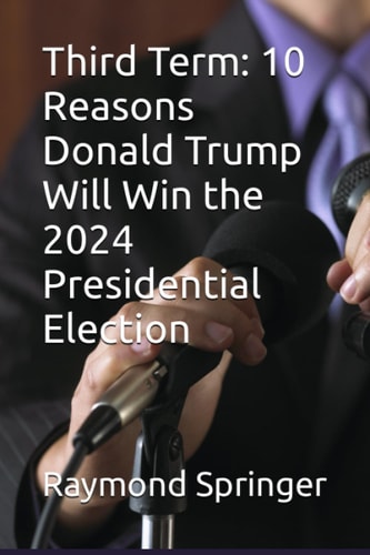 Third Term: 10 Reasons Donald Trump Will Win the 2024 Presidential Election