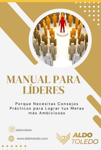 MANUAL PARA LIDERES: Porque Necesitas Consejos Prácticos Para Lograr Tus Metas Más Ambiciosas (Spanish Edition)
