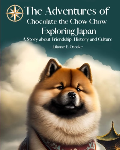 The Adventures of Chocolate the Chow Chow Exploring Japan: A Story about Friendship, History and Culture (The Furry Friend Series)