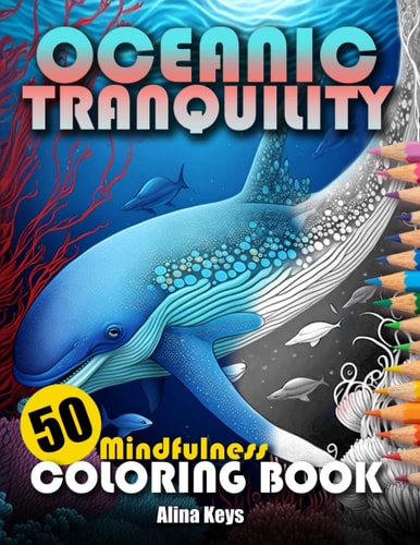 OCEANIC TRANQUILITY - Mindfulness Coloring Book for Adults & Teens: 50 Beautiful Underwater Grayscale and B&W Designs for Relaxation, Stress Relief and Inner Peace