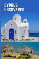 Cyprus Uncovered - Beyond the Tourist Trail, A Traveler's Guide to Hidden Beauties in Cyprus