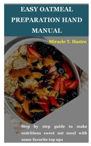 EASY OATMEAL PREPARATION HAND MANUAL: Step by step guide to make nutritious sweet oat meal with some favorite top ups