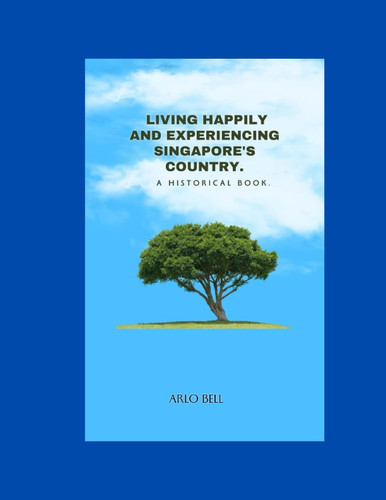 Living happily and Experiencing Singapore's country: A historical book