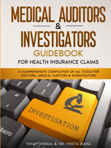 Medical Auditors & Investigators Guidebook - For Health Insurance Claims: A comprehensive compilation of all tools for doctors, medical auditors & investigators