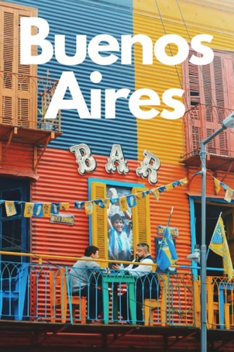 Buenos Aires in 3 Days (Travel Guide 2023): Best Things to Enjoy in Buenos Aires, for First Time Visitors: 3-Day Plan, Best Value Hotels, Restaurants, Tango Shows, Things to Do and See with Online Maps
