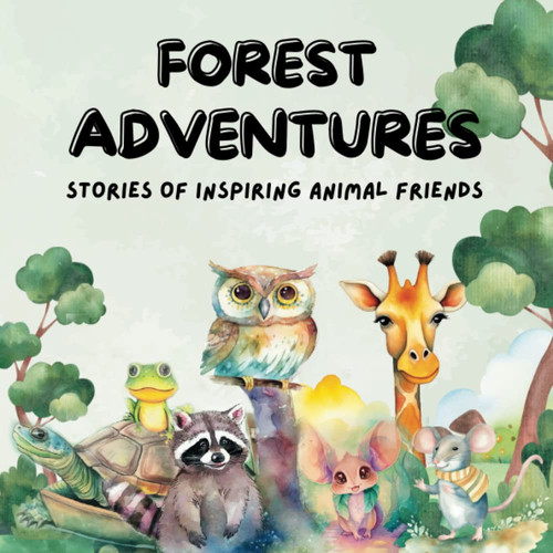 Forest Adventures Stories of Inspiring Animal Friends: Short Bedtime Story Book for Kids about Kindness, Courage and Magic
