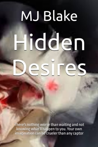 Hidden Desires: There's nothing worse than waiting and not knowing what'll happen to you. Your own imagination can be crueler than any captor