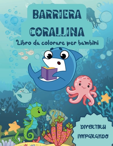 BARRIER REEF LIBRO DA COLORARE PER BAMBINI SULLE CREATURE DEL MARE: 85 PAGINE DA COLORARE MA NON SONO:LABIRINTI,INDOVINELLI E TANTE CURIOSITA' SUL MONDO MARINO (Italian Edition)