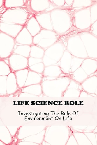 Life Science Role: Investigating The Role Of Environment On Life