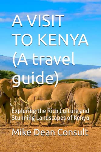 A VISIT TO KENYA (A Travel Guide) Exploring the Rich Culture and Stunning Landscapes of Kenya