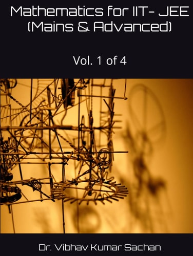 Mathematics for IIT- JEE (Mains & Advanced): Vol. 1 of 4