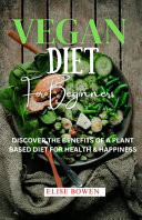 Vegan Diet For Beginners - Discover The Benefits Of A Plant-Based Diet For Health & Happiness.