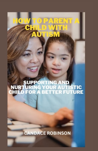 How to parent a child with autism: Supporting and nuturing your autistic child for a better future