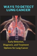 Ways to Detect Lung Cancer - Early Detection, Diagnosis, and Treatment Options for Lung Cancer